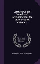 Lectures on the Growth and Development of the United States, Volume 1