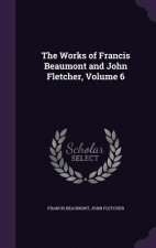 Works of Francis Beaumont and John Fletcher, Volume 6
