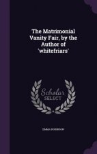 Matrimonial Vanity Fair, by the Author of 'Whitefriars'