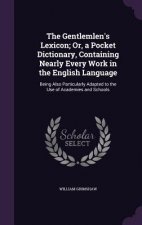 Gentlemlen's Lexicon; Or, a Pocket Dictionary, Containing Nearly Every Work in the English Language