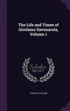 Life and Times of Girolamo Savonarola, Volume 1