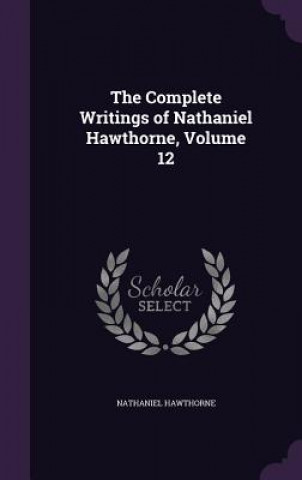 Complete Writings of Nathaniel Hawthorne, Volume 12