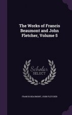 Works of Francis Beaumont and John Fletcher, Volume 5