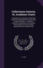 Collectanea Oratoria, Or, Academic Orator