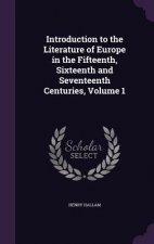 Introduction to the Literature of Europe in the Fifteenth, Sixteenth and Seventeenth Centuries, Volume 1
