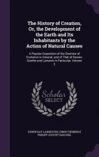 History of Creation, Or, the Development of the Earth and Its Inhabitants by the Action of Natural Causes