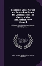 Reports of Cases Argued and Determined Before the Committees of His Majesty's Most Honourable Privy Council