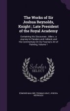 Works of Sir Joshua Reynolds, Knight; Late President of the Royal Academy