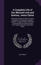 Complete Life of Our Blessed Lord and Saviour, Jesus Christ