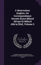 L'Observateur Anglois, Ou Correspondance Secrete Entre Milord All'eye Et Milord Alle'ar [Sic], Volume 2