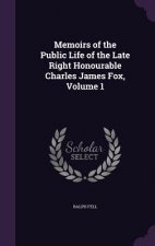 Memoirs of the Public Life of the Late Right Honourable Charles James Fox, Volume 1