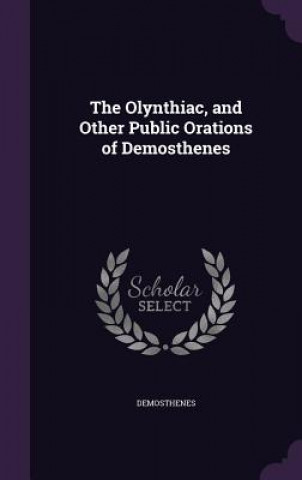 Olynthiac, and Other Public Orations of Demosthenes