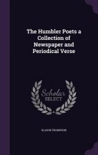 Humbler Poets a Collection of Newspaper and Periodical Verse