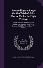 Proceedings at Large on the Trial of John Horne Tooke for High Treason