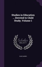 Studies in Education ... Devoted to Child Study, Volume 1