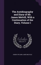 Autobiography and Diary of Mr. James Melvill, with a Continuation of the Diary, Volume 1