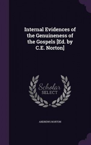 Internal Evidences of the Genuineness of the Gospels [Ed. by C.E. Norton]