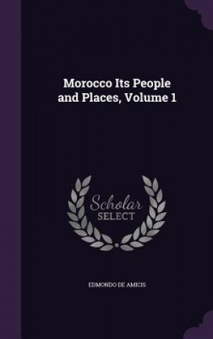 Morocco Its People and Places, Volume 1