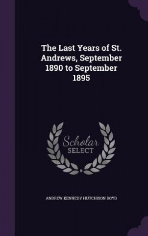 Last Years of St. Andrews, September 1890 to September 1895