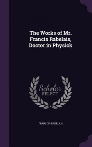 Works of Mr. Francis Rabelais, Doctor in Physick