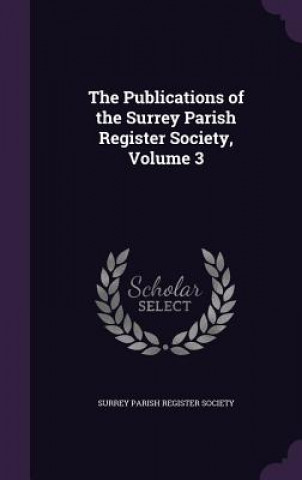 Publications of the Surrey Parish Register Society, Volume 3