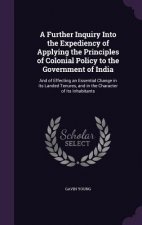 Further Inquiry Into the Expediency of Applying the Principles of Colonial Policy to the Government of India