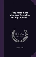 Fifty Years in the Making of Australian History, Volume 1