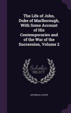 Life of John, Duke of Marlborough, with Some Account of His Contemporaries and of the War of the Succession, Volume 2