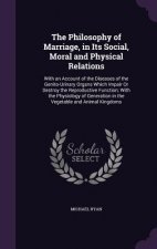 Philosophy of Marriage, in Its Social, Moral and Physical Relations