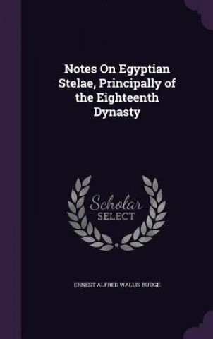 Notes on Egyptian Stelae, Principally of the Eighteenth Dynasty