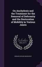 On Anchylosis and the Treatment for the Removal of Deformity and the Restoration of Mobility in Various Joints