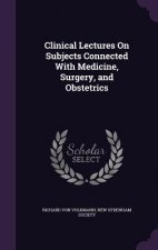 Clinical Lectures on Subjects Connected with Medicine, Surgery, and Obstetrics