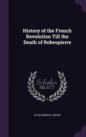 History of the French Revolution Till the Death of Robespierre