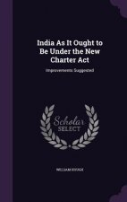 India as It Ought to Be Under the New Charter ACT