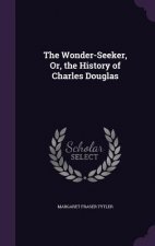 Wonder-Seeker, Or, the History of Charles Douglas