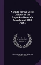 Guide for the Use of Officers of the Inspector-General's Department. 1908, Part 1