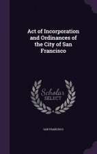 Act of Incorporation and Ordinances of the City of San Francisco