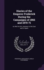 Diaries of the Emperor Frederick During the Campaigns of 1866 and 1870-71