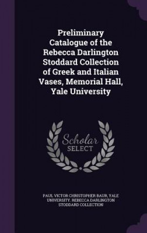 Preliminary Catalogue of the Rebecca Darlington Stoddard Collection of Greek and Italian Vases, Memorial Hall, Yale University