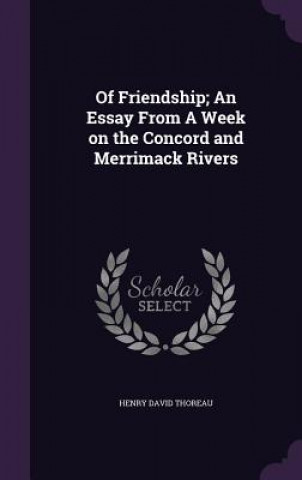 Of Friendship; An Essay from a Week on the Concord and Merrimack Rivers