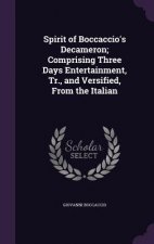 Spirit of Boccaccio's Decameron; Comprising Three Days Entertainment, Tr., and Versified, from the Italian