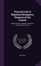 Pictorial Life of Napoleon Bonaparte, Emperor of the French