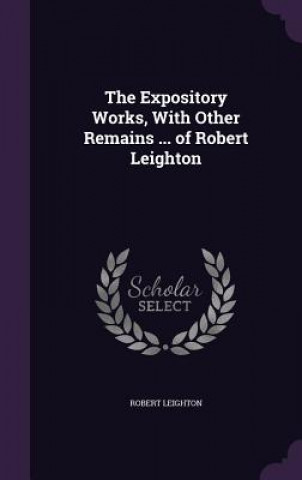 Expository Works, with Other Remains ... of Robert Leighton