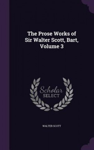 Prose Works of Sir Walter Scott, Bart, Volume 3