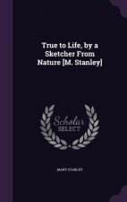 True to Life, by a Sketcher from Nature [M. Stanley]