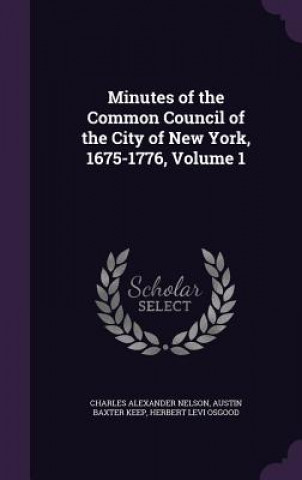 Minutes of the Common Council of the City of New York, 1675-1776, Volume 1
