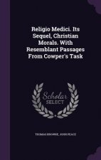 Religio Medici. Its Sequel, Christian Morals. with Resemblant Passages from Cowper's Task