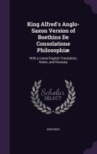 King Alfred's Anglo-Saxon Version of Boethins de Consolatione Philosophiae