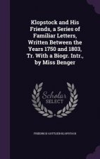 Klopstock and His Friends, a Series of Familiar Letters, Written Between the Years 1750 and 1803, Tr. with a Biogr. Intr., by Miss Benger