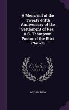 Memorial of the Twenty-Fifth Anniversary of the Settlement of REV. A.C. Thompson, Pastor of the Eliot Church